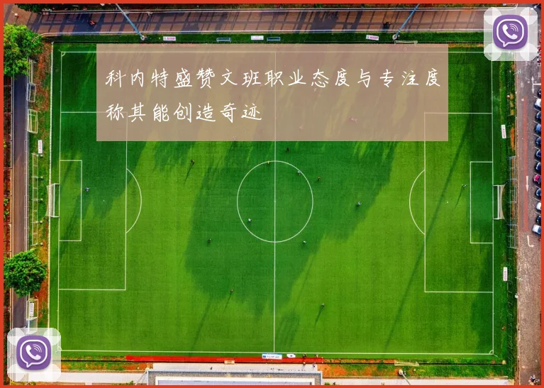 科内特盛赞文班职业态度与专注度称其能创造奇迹