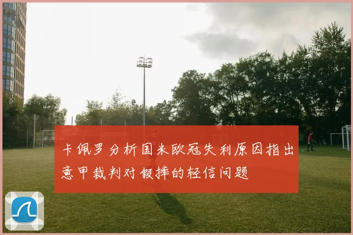 卡佩罗分析国米欧冠失利原因指出意甲裁判对假摔的轻信问题